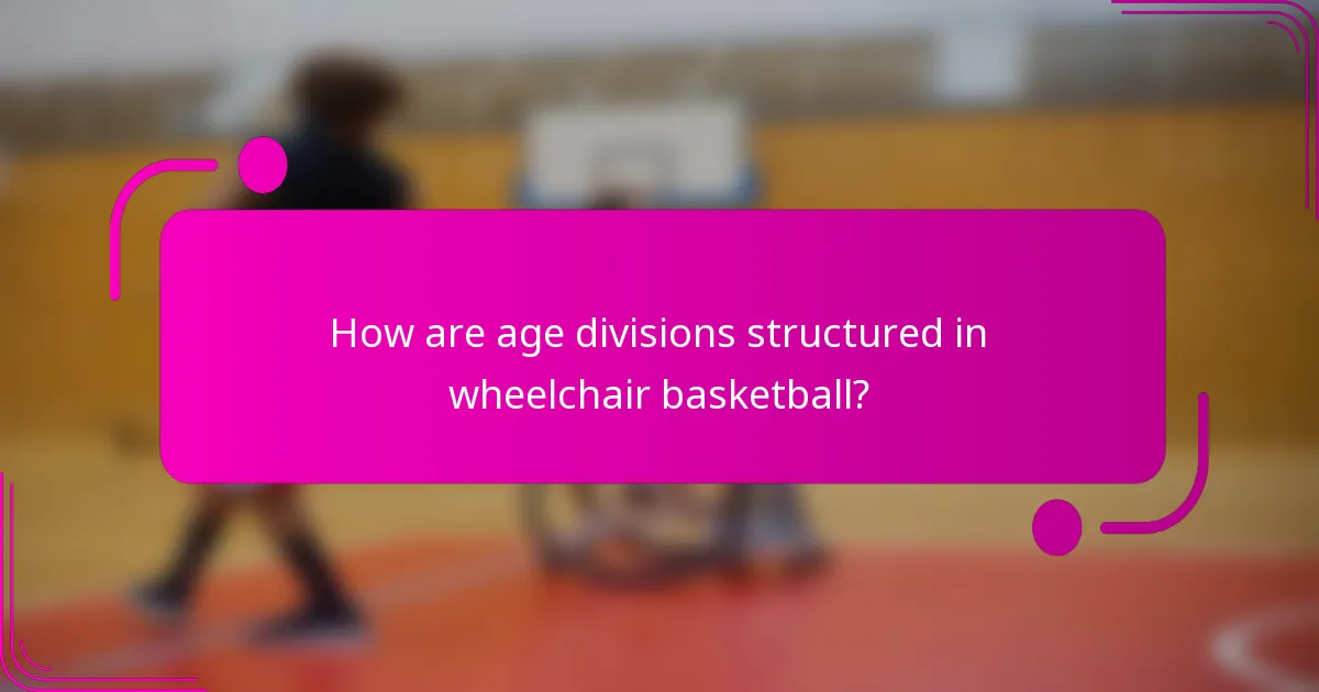 How are age divisions structured in wheelchair basketball?