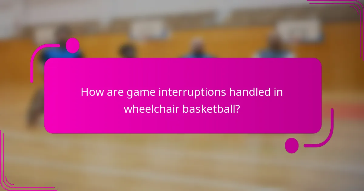 How are game interruptions handled in wheelchair basketball?