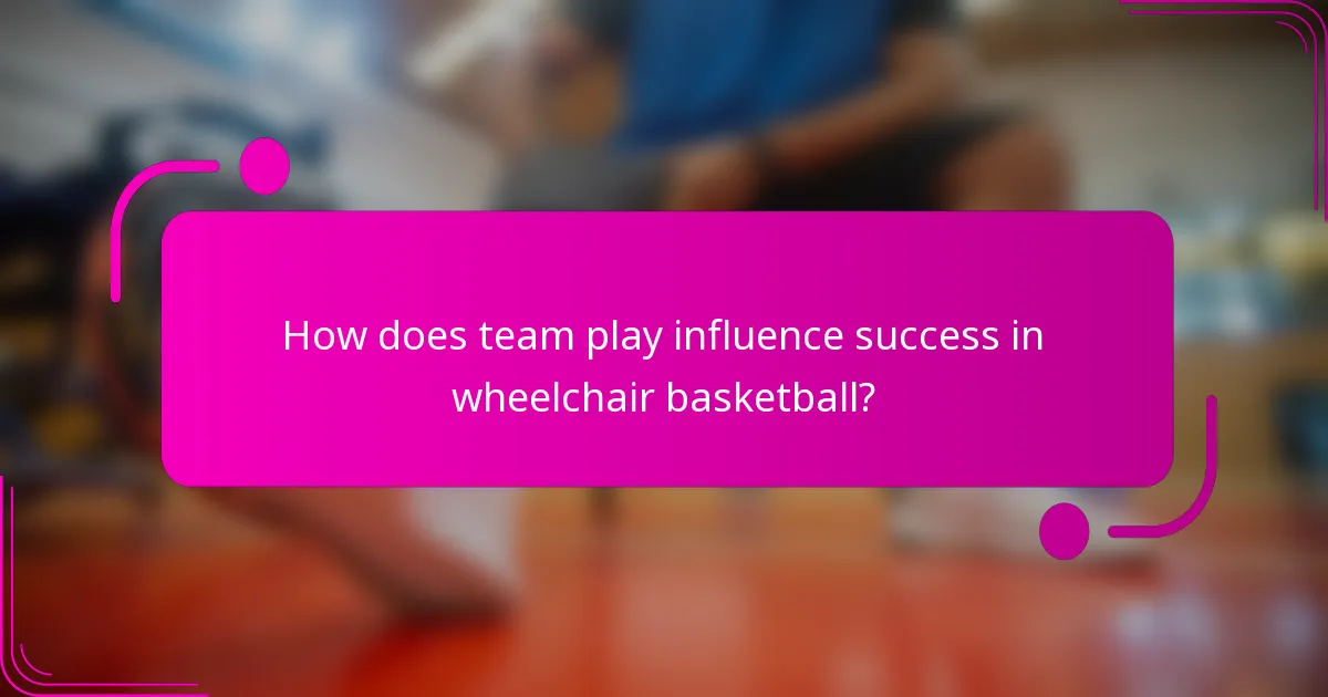 How does team play influence success in wheelchair basketball?
