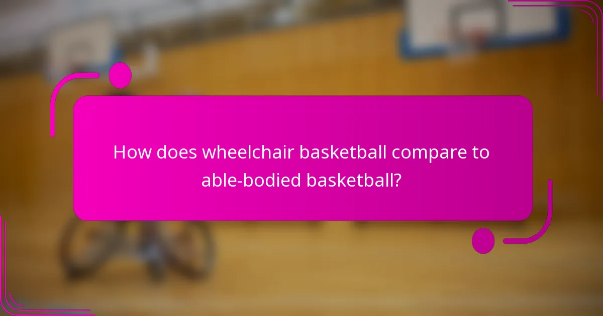 How does wheelchair basketball compare to able-bodied basketball?