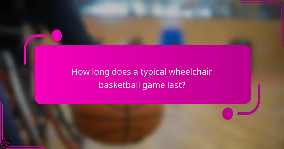 How long does a typical wheelchair basketball game last?