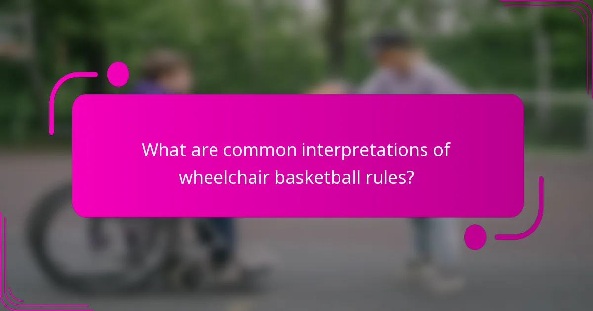 What are common interpretations of wheelchair basketball rules?