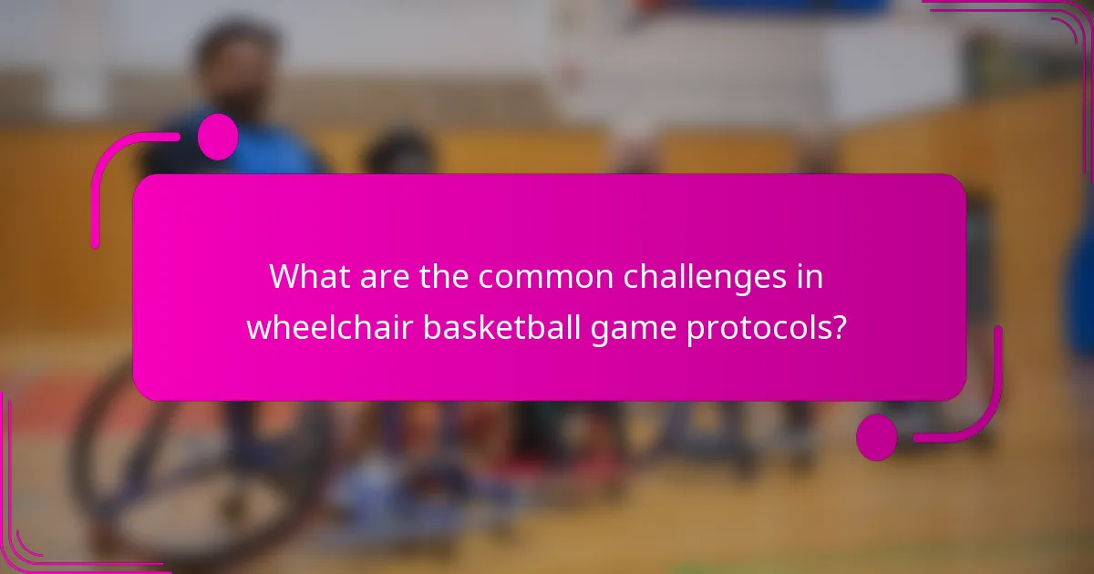 What are the common challenges in wheelchair basketball game protocols?