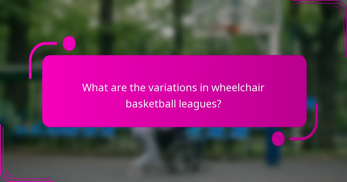 What are the variations in wheelchair basketball leagues?