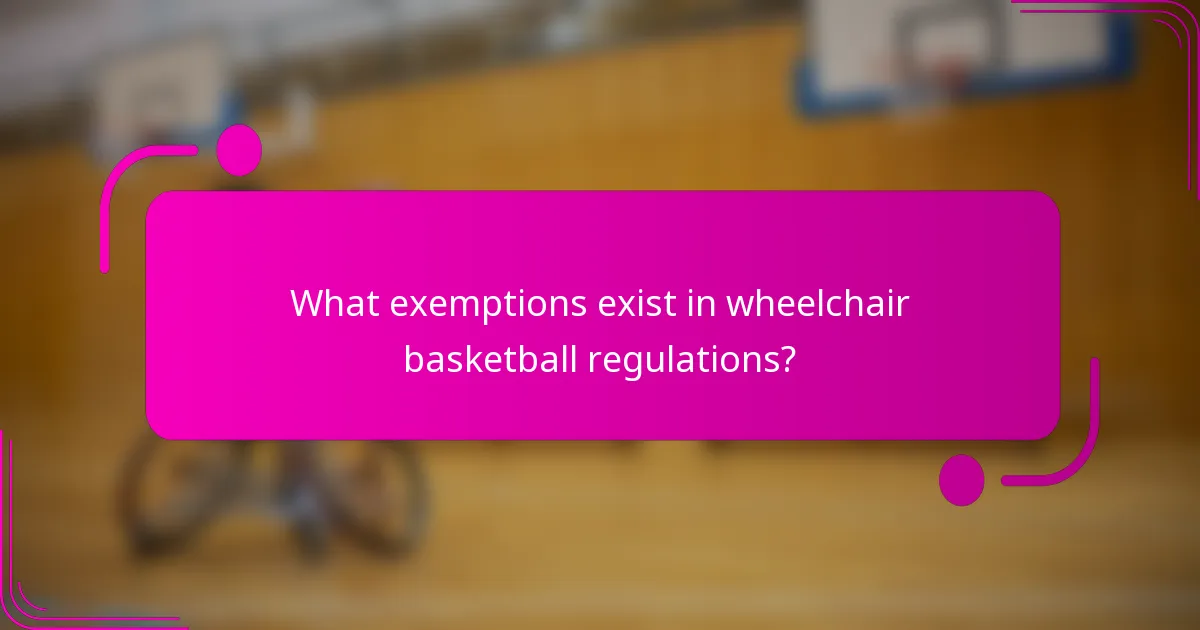 What exemptions exist in wheelchair basketball regulations?
