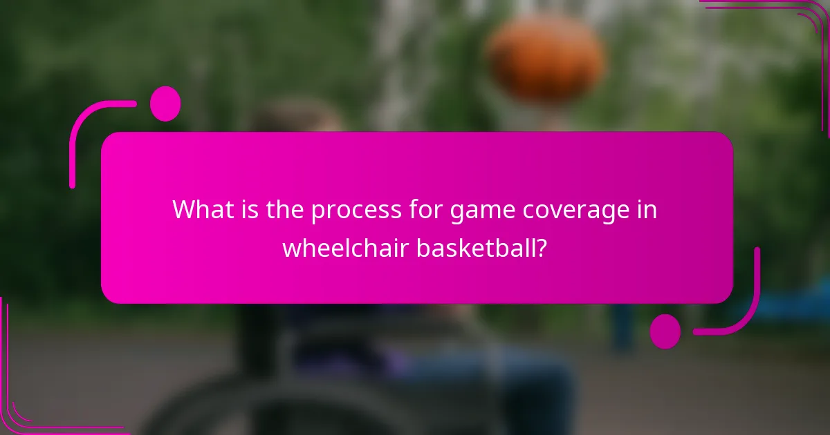 What is the process for game coverage in wheelchair basketball?